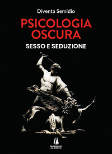 Psicologia oscura. Sesso e seduzione