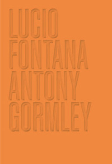 Lucio Fontana. Antony Gormley. Ediz. inglese