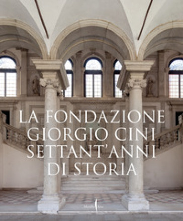 La Fondazione Giorgio Cini. Settant'anni di storia. Ediz. a colori