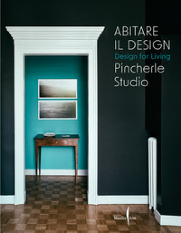 Abitare il design. Design for living. Pincherle Studio. Ediz. a colori