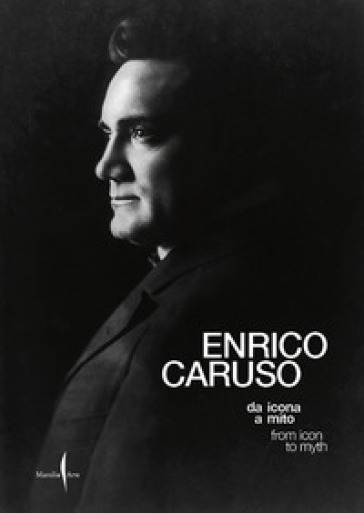 Enrico Caruso da icona a mito-Enrico Caruso from icon to myth. Ediz. a colori