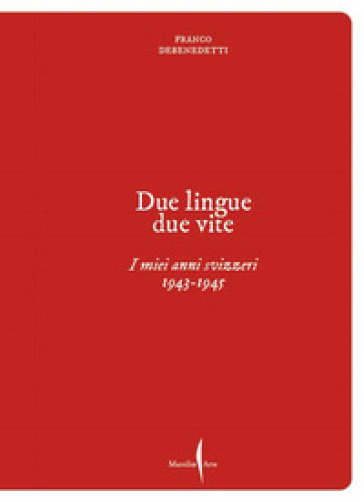 Franco Debenedetti. Due lingue, due vite. I miei anni svizzeri. 1943-1945