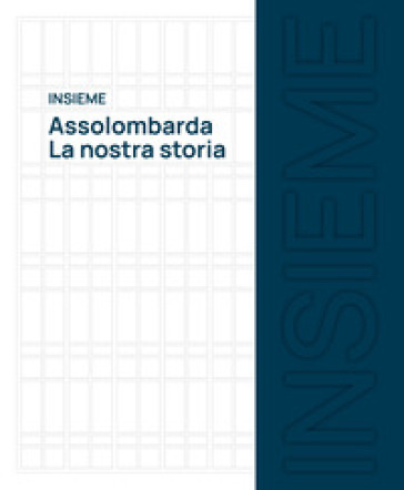 Insieme. Assolombarda. La nostra storia. Ediz. illustrata