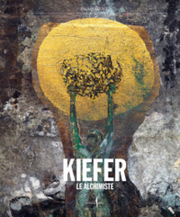 Anselm Kiefer. Le Alchimiste. Ediz. a colori