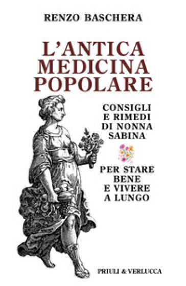 L'antica medicina popolare. Consigli e rimedi di nonna Sabina per stare bene e vivere a lungo