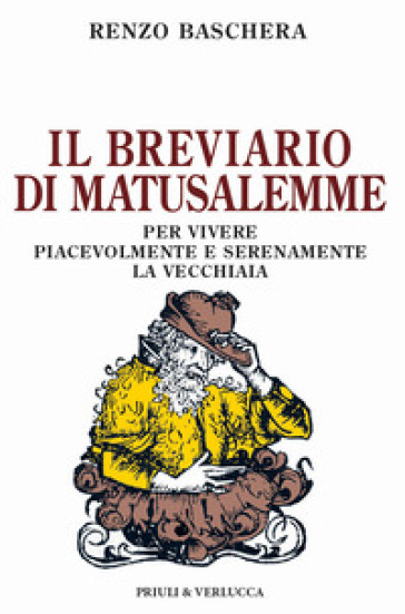 Il breviario di Matusalemme. Per vivere piacevolmente e serenamente la vecchiaia