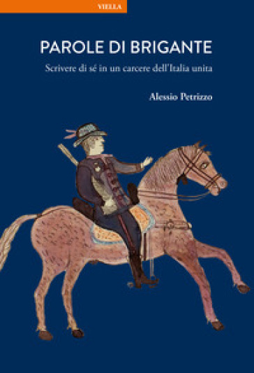 Parole di brigante. Scrivere di sé in un carcere dell'Italia unita
