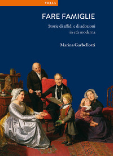 Fare famiglie. Storie di affidi e di adozioni in età moderna