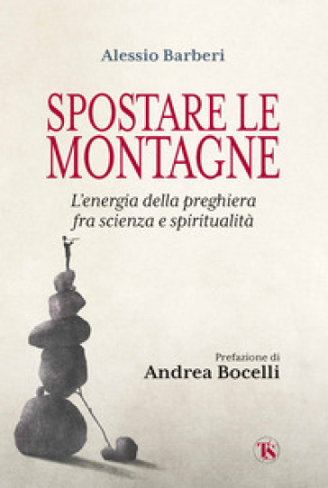 Spostare le montagne. L'energia della preghiera fra scienza e spiritualità-0