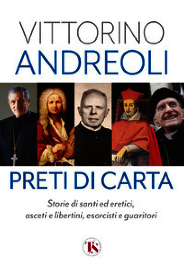 Preti di carta. Storie di santi ed eretici, asceti e libertini, esorcisti e guaritori