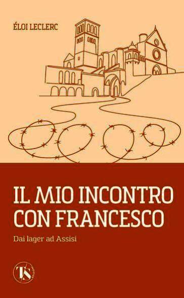Il mio incontro con Francesco. Dai lager ad Assisi