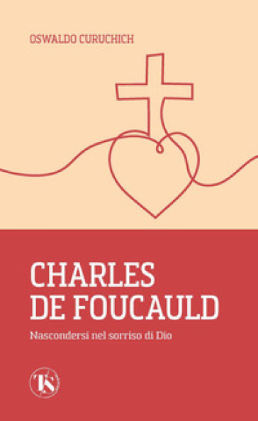 Charles de Foucauld. Nascondersi nel sorriso di Dio