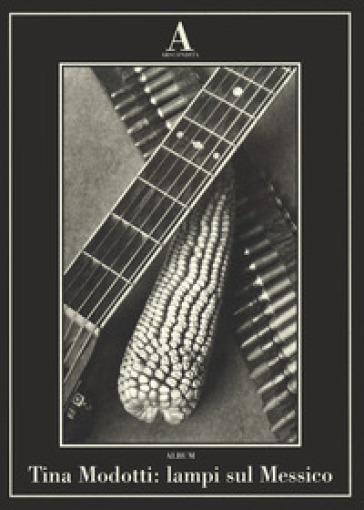 Tina Modotti: Lampi Sul Messico
