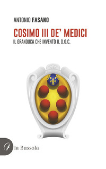 Cosimo III de' Medici. Il Granduca che inventò il D.O.C.