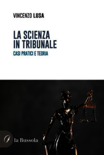 La scienza in tribunale. Casi pratici e teoria