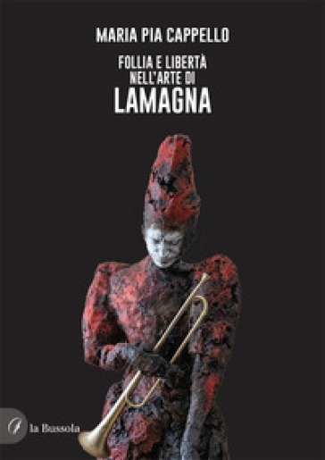 Follia e libertà nell'arte di Lamagna
