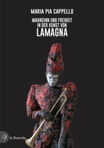 Wahnsinn und Freiheit in der Kunst von Lamagna