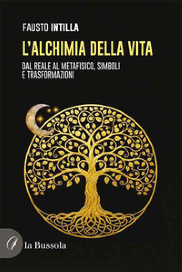 L'alchimia della vita. Dal reale al metafisico, simboli e trasformazioni