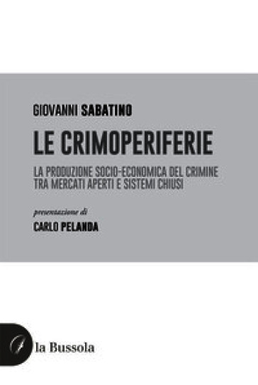 Le crimoperiferie. La produzione socio-economica del crimine tra mercati aperti e sistemi chiusi
