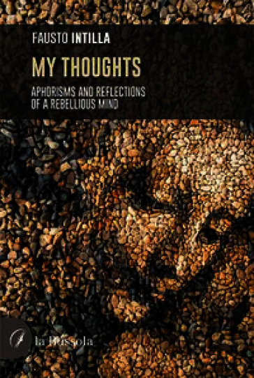 My thoughts. Aphorisms and reflections of a rebellious mind