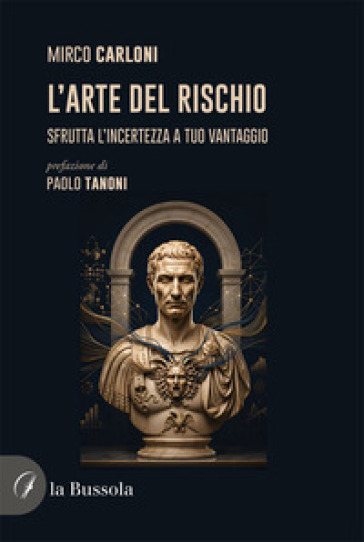 L'arte del rischio. Sfrutta l'incertezza a tuo vantaggio