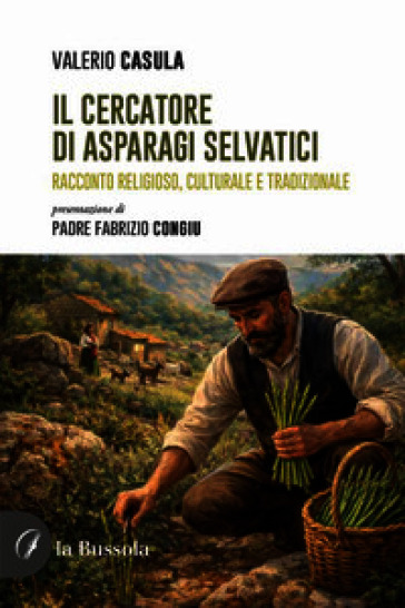 Il cercatore di asparagi selvatici. Racconto religioso, culturale e tradizionale. Nuova ediz.