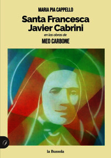 Santa Francesca Javier Cabrini. En las obras de Meo Carbone. Nuova ediz.