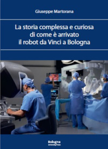 La storia complessa e curiosa di come è arrivato il robot da Vinci a Bologna