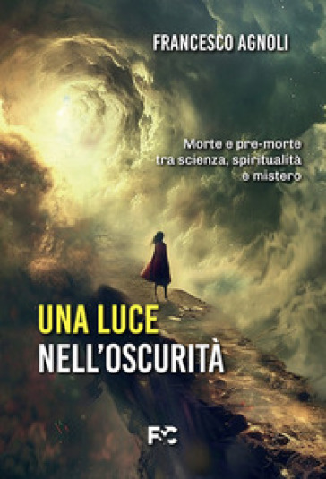 Una luce nell'oscurità. Morte e pre-morte tra scienza, spiritualità e mistero