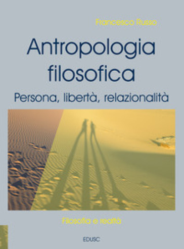 Antropologia filosofica. Persona, libertà, relazionalità. Nuova ediz.