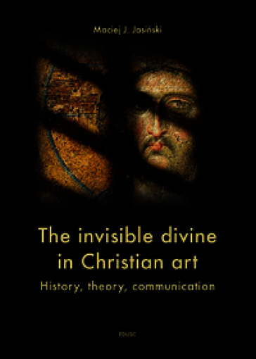 The invisible divine in christian art. History, theory, communication