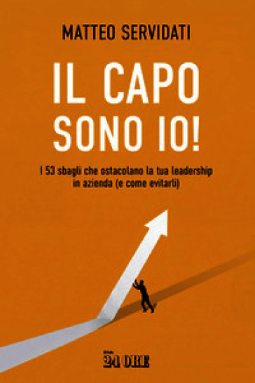 Il capo sono io! I 53 sbagli che ostacolano la tua leadership in azienda (e come evitarli)