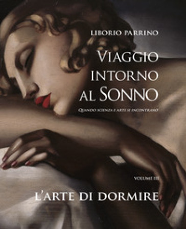 Viaggio intorno al sonno. Quando scienza e arte si incontrano. Vol. 3: L' arte di dormire. Quando scienza e arte si incontrano