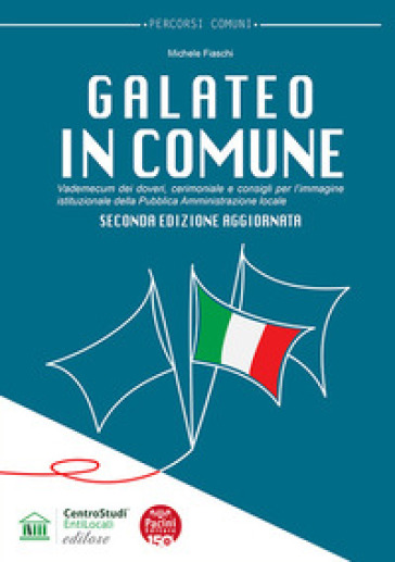Galateo in Comune. Vademecum dei doveri, cerimoniale e consigli per l'immagine istituzionale della Pubblica Amministrazione locale. Nuova ediz.