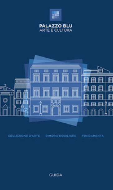 Palazzo Blu. Arte e cultura. Guida. Collezione d'arte-Dimora nobiliare-Fondamenta
