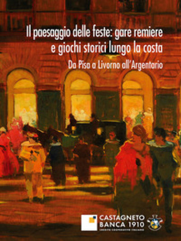 Il paesaggio delle feste: gare remiere e giochi storici lungo la costa. Da Pisa a Livorno all'Argentario