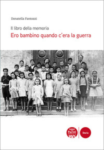 Ero bambino quando c'era la guerra. Il libro della memoria