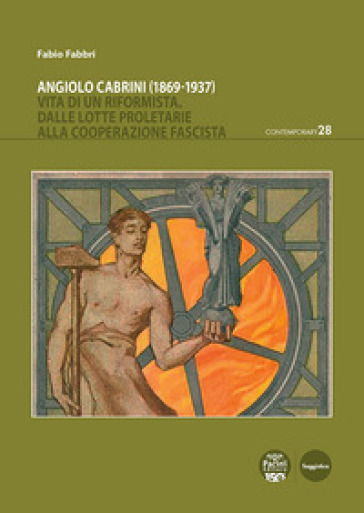 Angiolo Cabrini (1869-1937). Vita di un riformista. Dalle lotte proletarie alla cooperazione fascista