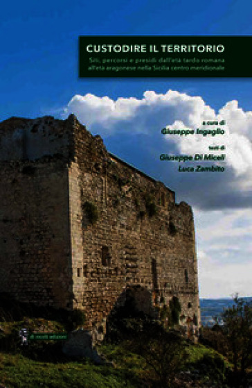 Custodire il territorio. Siti, percorsi e presidi dall'età tardo romana all'età aragonese nella Sicilia centro meridionale
