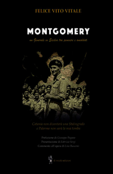 Montgomery. Un generale in Sicilia tra pensieri ed aneddoti. Catania non diventerà una Stalingrado e Palermo non sarà la mia tomba