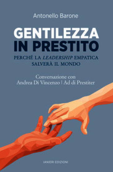 Gentilezza in prestito. Perché la leadership empatica salverà il mondo. Conversazione con Andrea Di Vincenzo, Ad di Prestiter