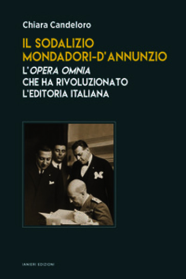 Il sodalizio Mondadori-d'Annunzio. L'Opera Omnia che ha rivoluzionato l'editoria italiana