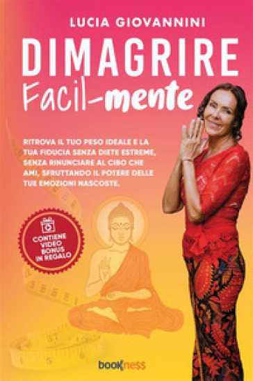 Dimagrire facil-mente. Ritrova il tuo peso ideale e la tua fiducia senza diete estreme, senza rinunciare al cibo che ami, sfruttando il potere delle tue emozioni nascoste. Con Contenuto digitale per accesso online