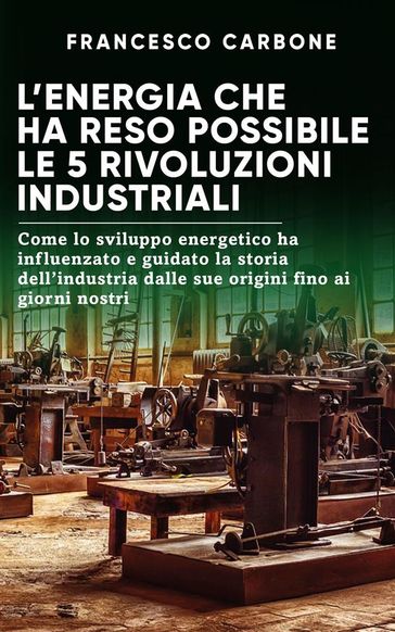 L'energia che ha reso possibile le 5 rivoluzioni industriali