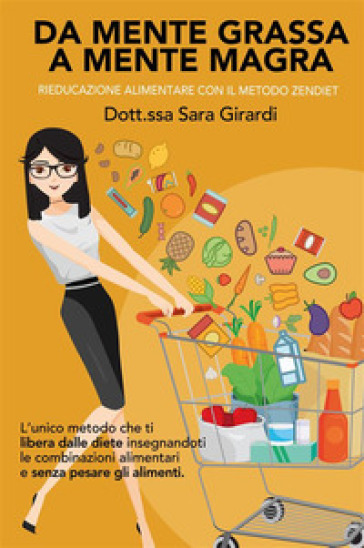 Da mente grassa a mente magra. Rieducazione alimentare con il metodo Zendiet. Nuova ediz.