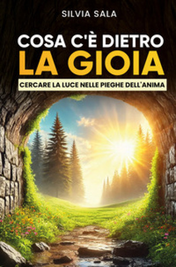 Cosa c'è dietro la gioia? Cercare la luce dietro le pieghe dell'anima. Nuova ediz.
