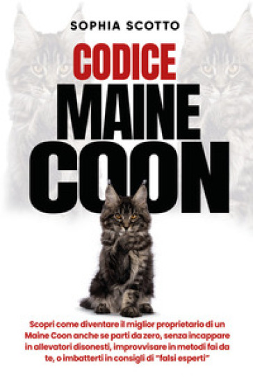 Codice Maine Coon. Scopri come diventare il miglior proprietario di un Maine Coon anche se parti da zero, senza incappare in allevatori disonesti, improvvisare in metodi fai da te, o imbatterti in consigli di "falsi esperti"