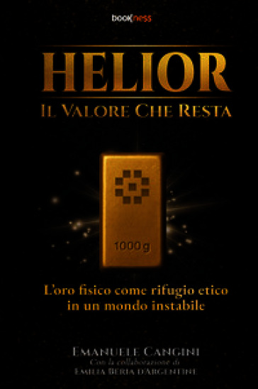 Helior, il valore che resta. L'oro fisico come rifugio etico in un mondo instabile. Nuova ediz.