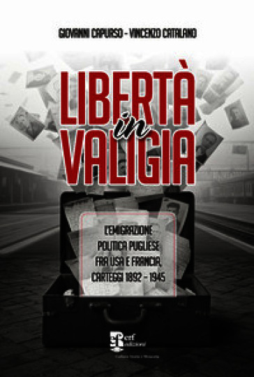 Libertà in valigia. L'emigrazione politica pugliese fra USA e Francia, carteggi 1892-1945