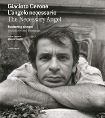 Giacinto Cerone. L'angelo necessario. Sculture e disegni. Ediz. illustrata